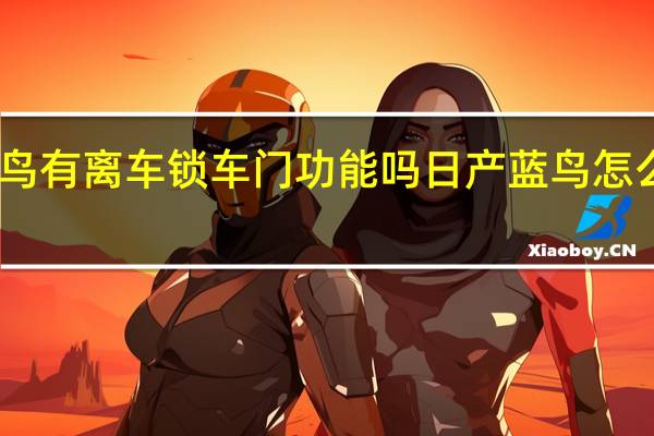 日产蓝鸟有离车锁车门功能吗 日产蓝鸟怎么自动锁车门