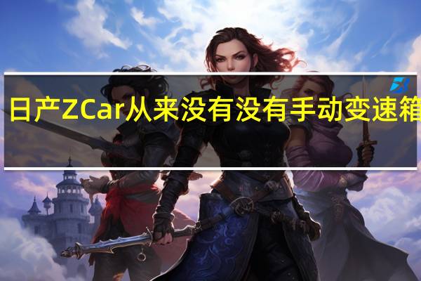 日产ZCar从来没有没有手动变速箱选项