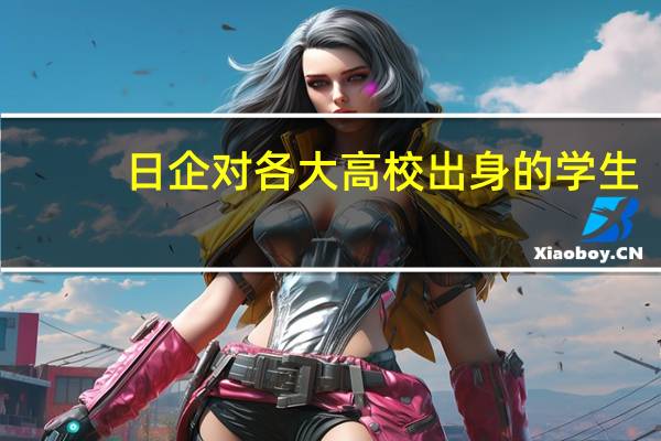 日企对各大高校出身的学生，都有着怎样的印象呢