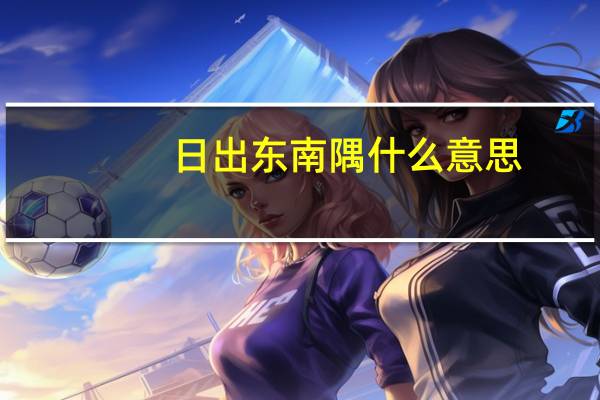 日出东南隅什么意思