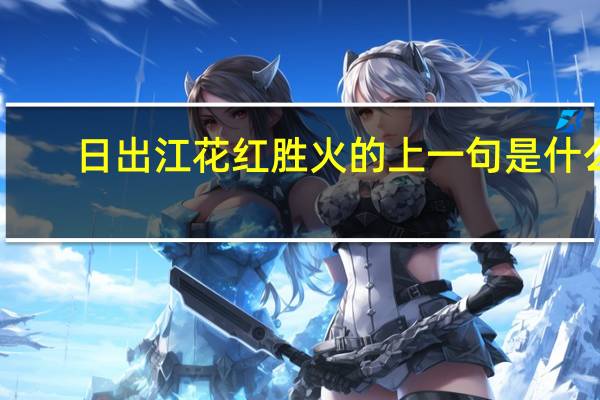 日出江花红胜火的上一句是什么