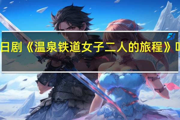 日剧《温泉铁道女子二人的旅程》叫什么