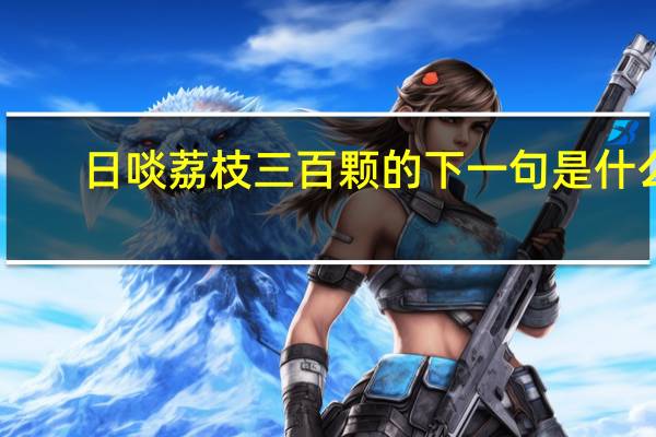 日啖荔枝三百颗的下一句是什么