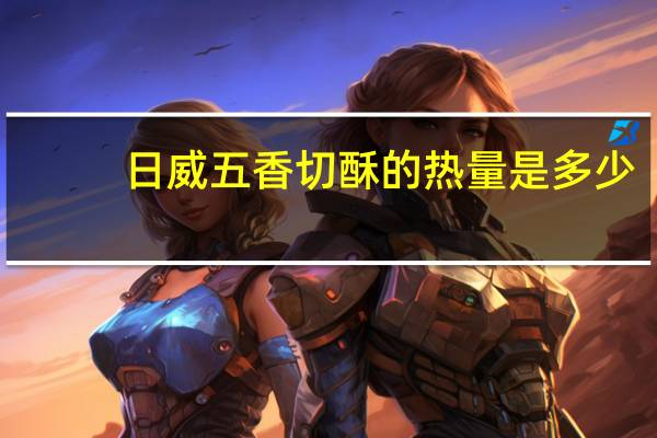 日威 五香切酥的热量是多少