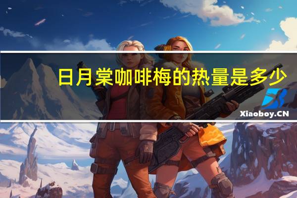 日月棠 咖啡梅的热量是多少