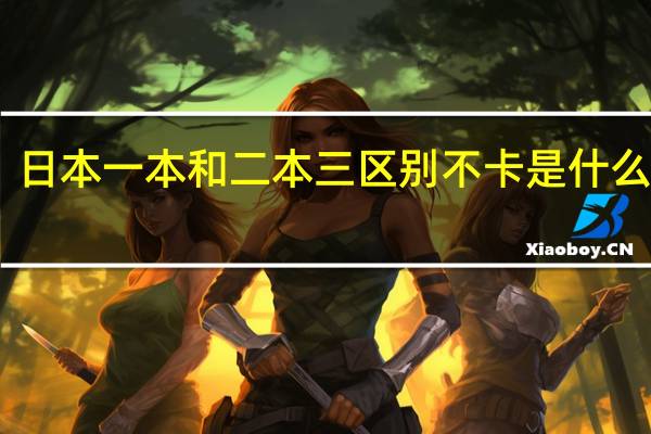 日本一本和二本三区别不卡是什么意思