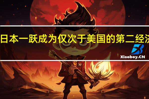 日本一跃成为仅次于美国的第二经济大国,是在哪个时期