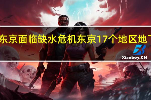 日本东京面临缺水危机 东京17个地区地下水被污染