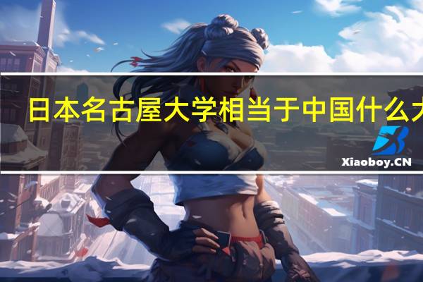 日本名古屋大学相当于中国什么大学，申请条件与排名怎么样