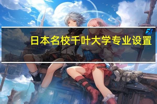 日本名校千叶大学专业设置