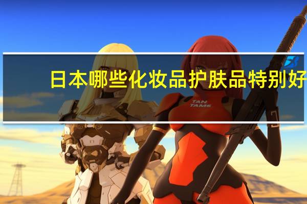 日本哪些化妆品护肤品特别好