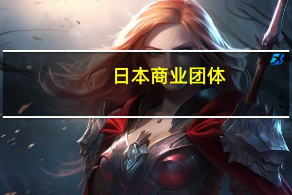 日本商业团体:日本央行及企业需为“正利率生活”做好准备