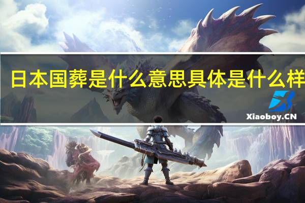 日本国葬是什么意思 具体是什么样子的