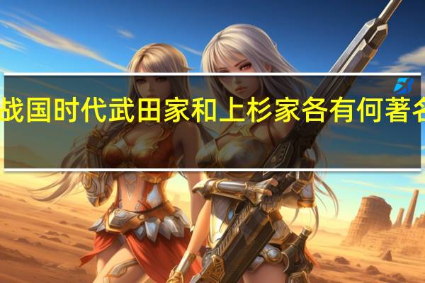 日本战国时代武田家和上杉家各有何著名家臣武将