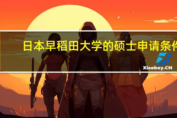 日本早稻田大学的硕士申请条件