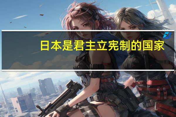 日本是君主立宪制的国家（日本是君主立宪制吗）