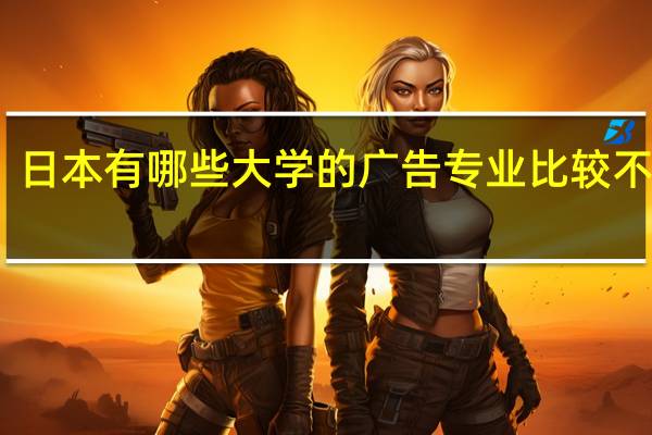日本有哪些大学的广告专业比较不错的
