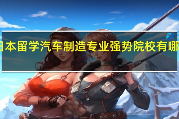 日本留学汽车制造专业强势院校有哪些推荐