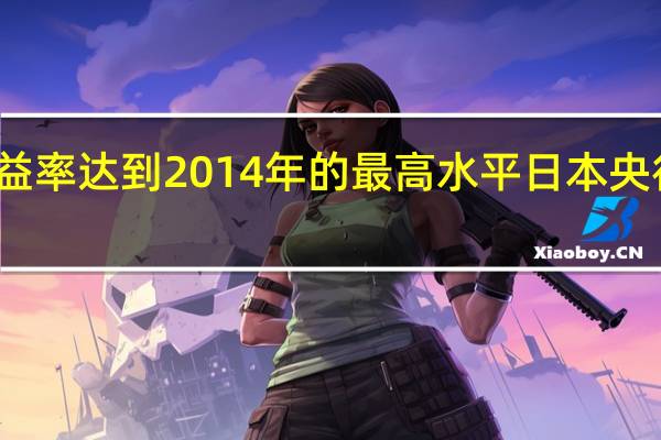 日本20年期收益率达到2014年的最高水平 日本央行面临债务抛售考验