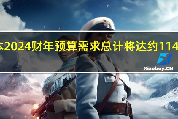 日本2024财年预算需求总计将达约114万亿日元