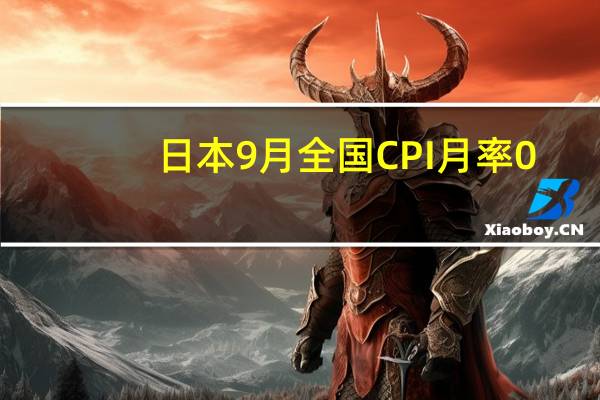 日本9月全国CPI月率 0.3%前值0.3%