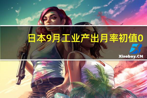 日本9月工业产出月率初值 0.2%预期2.50%前值-0.70%日本9月工业产出年率初值 -4.6%预期-2.30%前值-4.40%