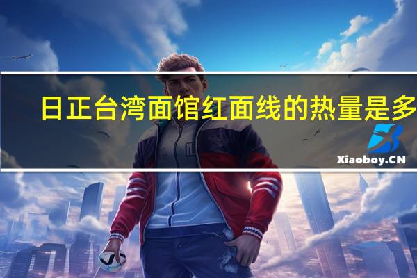 日正 台湾面馆 红面线的热量是多少