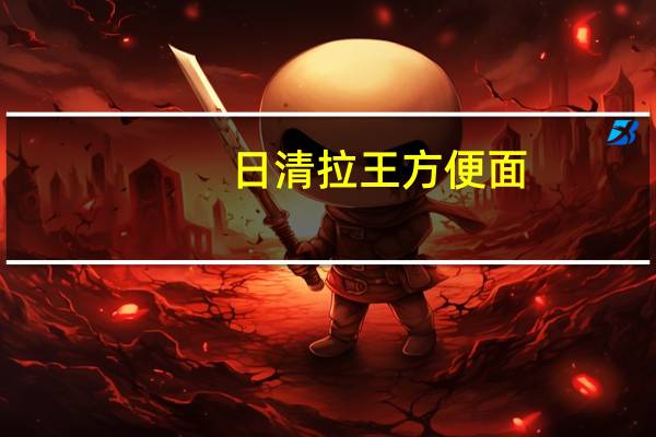日清 拉王方便面(麻辣三鲜味)的热量是多少