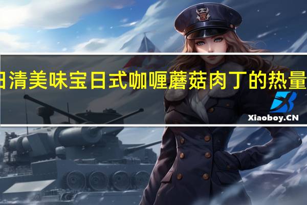 日清 美味宝日式咖喱蘑菇肉丁的热量是多少