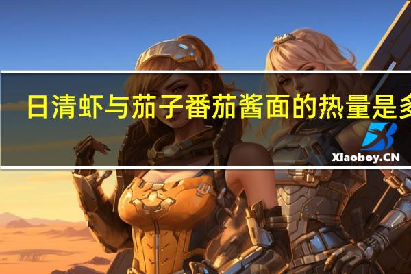 日清 虾与茄子番茄酱面的热量是多少