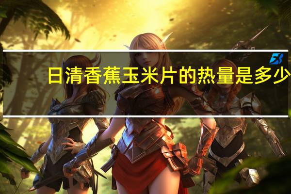 日清 香蕉玉米片的热量是多少