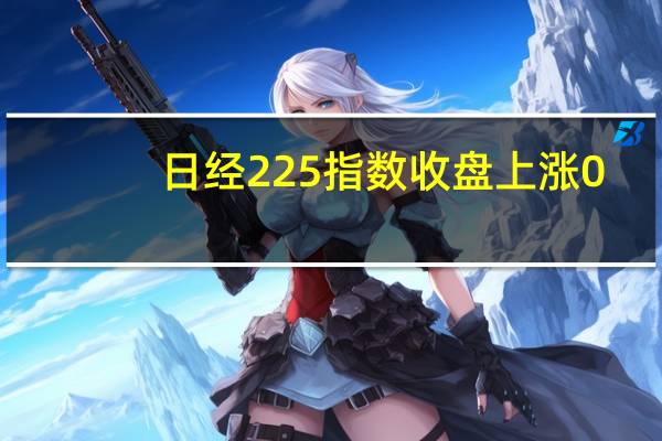 日经225指数收盘上涨0.1%报32585.11点日本东证指数收涨基本持平