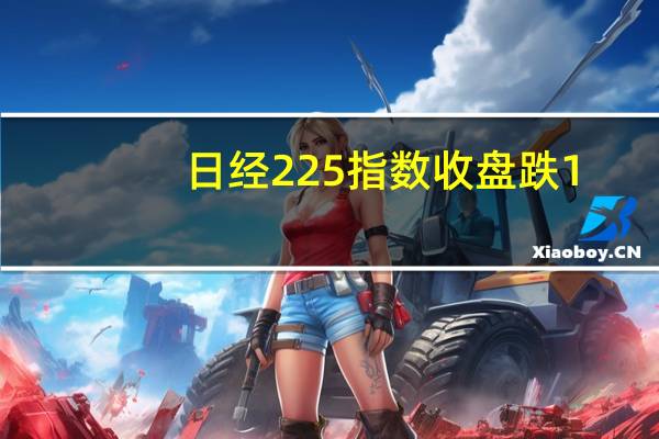 日经225指数收盘跌1.46%报31766.82点创逾两个月来收盘新低
