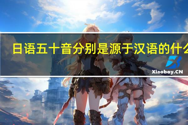 日语五十音分别是源于汉语的什么字