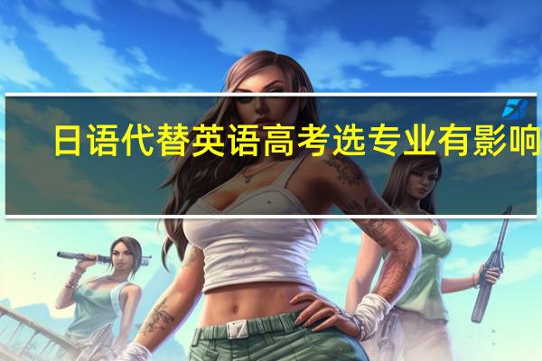 日语代替英语高考选专业有影响吗?