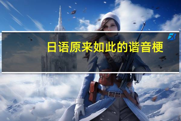 日语原来如此的谐音梗（日语本当上手是什么梗）