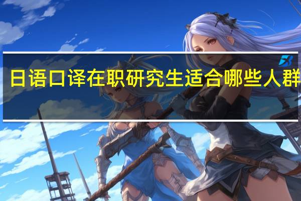 日语口译在职研究生适合哪些人群报读
