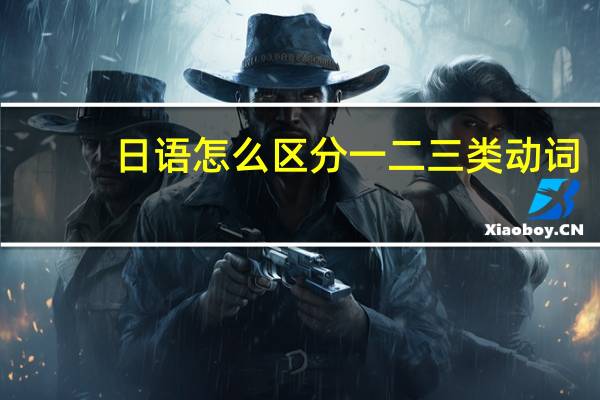 日语怎么区分一二三类动词