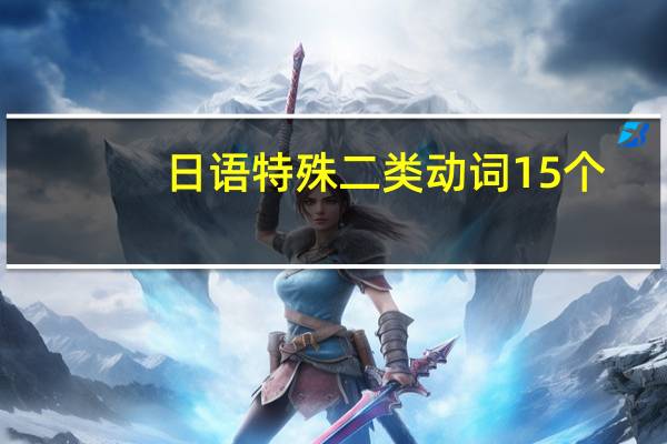 日语特殊二类动词15个
