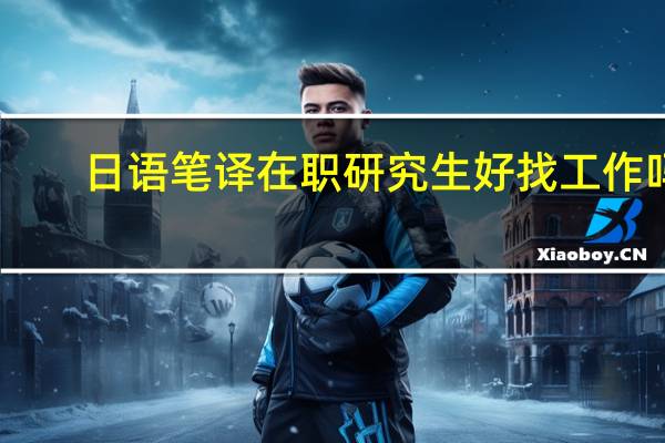 日语笔译在职研究生好找工作吗