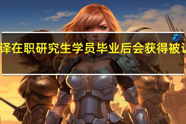 日语笔译在职研究生学员毕业后会获得被认可的学历吗