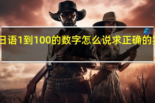日语1到100的数字怎么说求正确的罗马音
