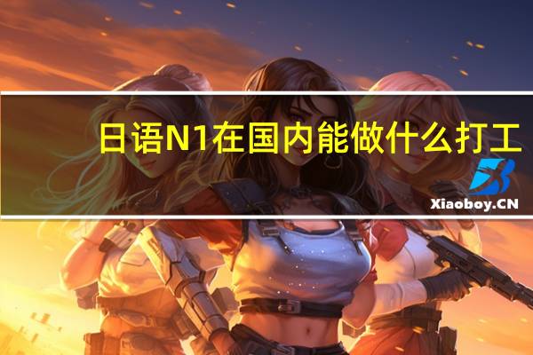 日语N1 在国内能做什么打工