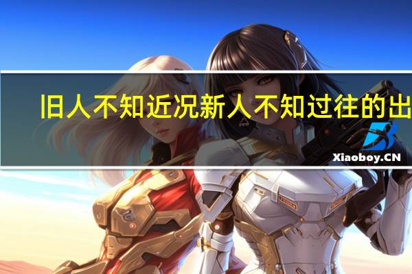 旧人不知近况新人不知过往的出处