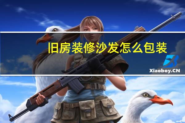 旧房装修沙发怎么包装