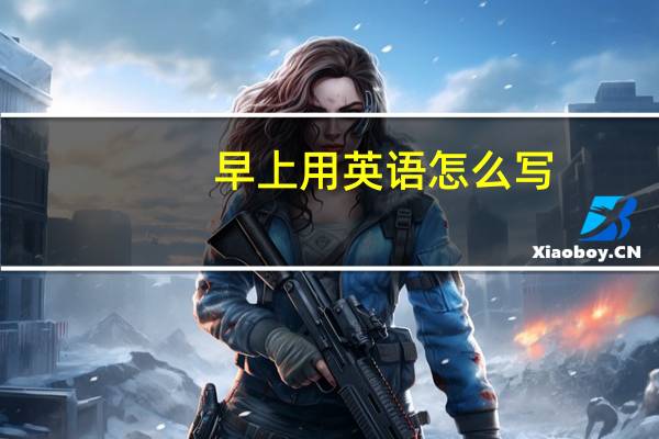 早上用英语怎么写