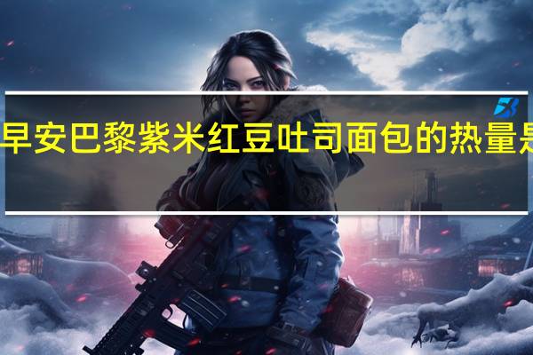 早安巴黎紫米红豆吐司面包的热量是多少