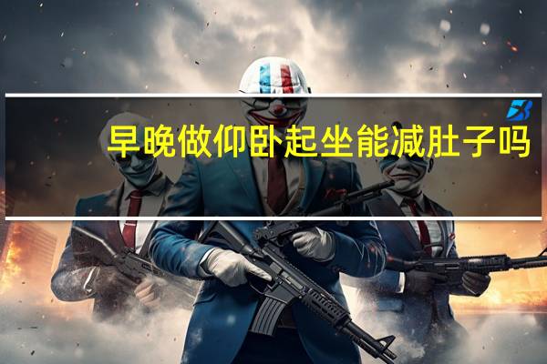 早晚做仰卧起坐能减肚子吗（做仰卧起坐能减肚子吗）