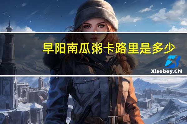 早阳 南瓜粥卡路里是多少