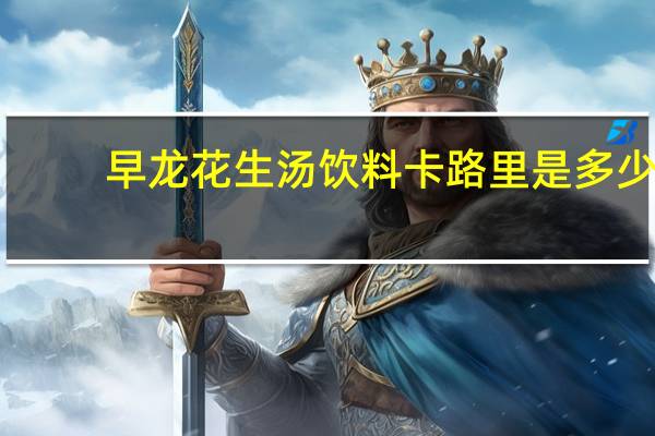 早龙 花生汤饮料卡路里是多少
